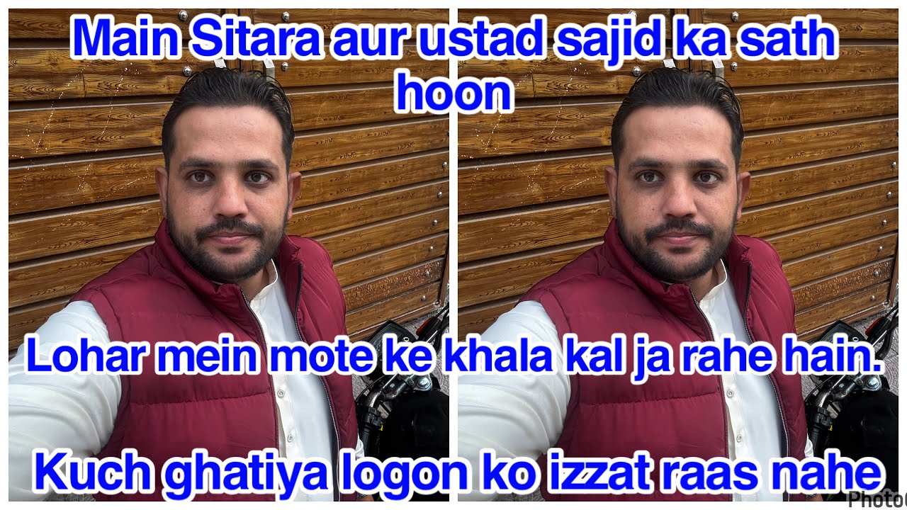 Lohar mein mote ke khala kal ja rahe hain.Main Sitara aur ustad sajid ka sath hoon,Kuch ghatiya logo