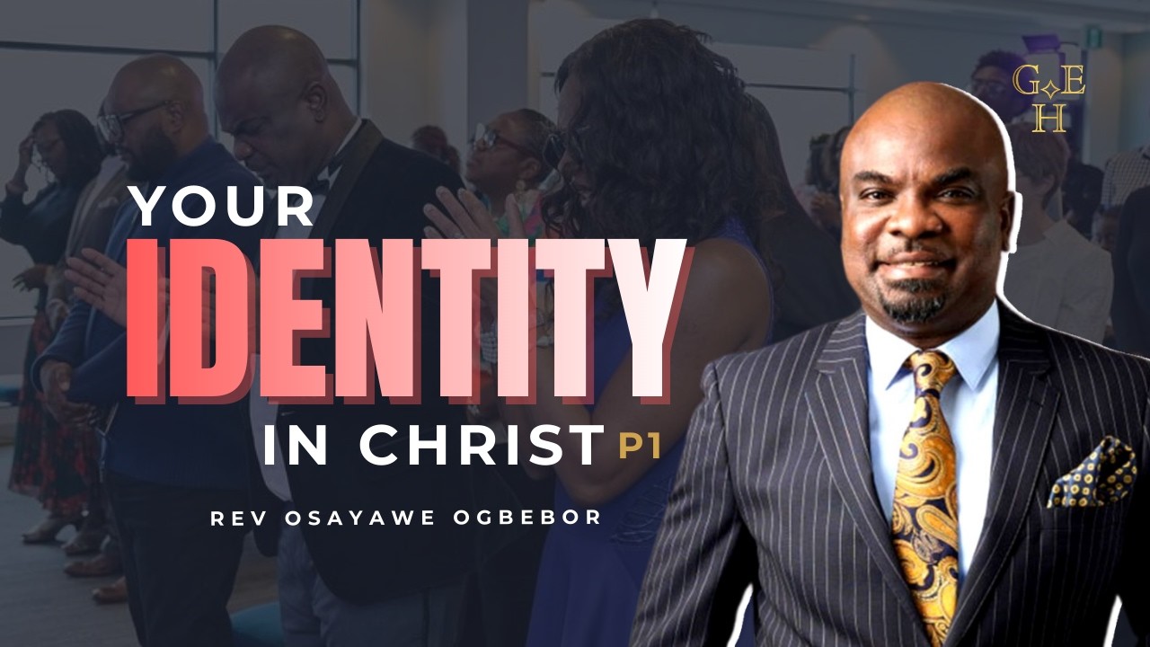 Your Identity in Christ Pt1 - Osayawe Ogbebor