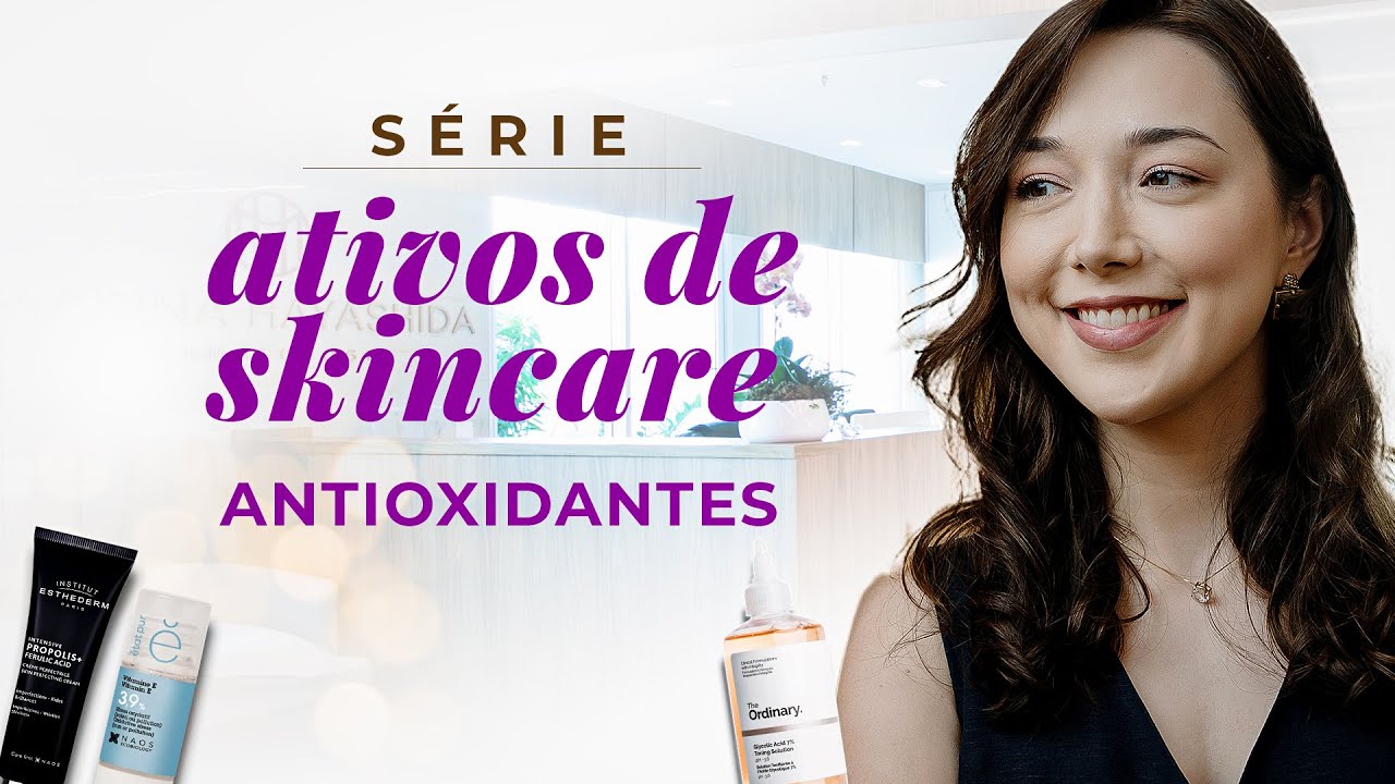 ATIVOS DE SKINCARE: ANTIOXIDANTES - Tudo sobre os benefícios e como usá-los
