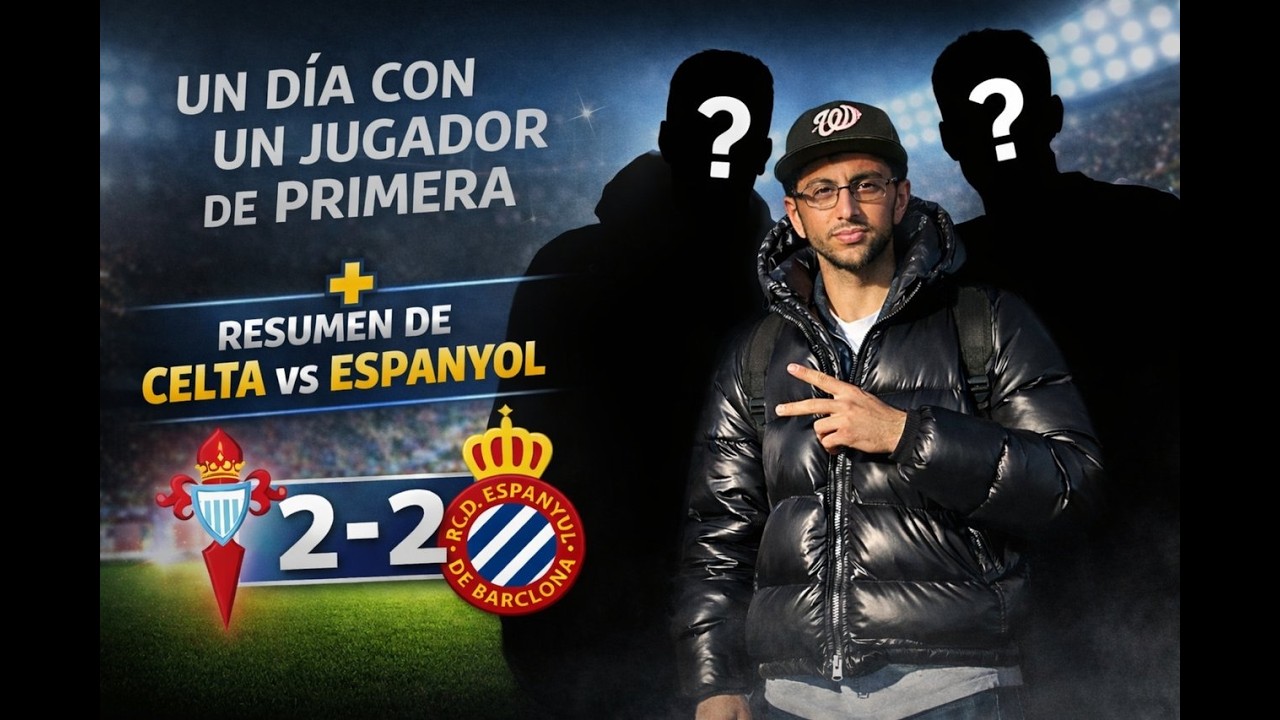 UN DÍA CON UN JUGADOR DE PRIMERA + RESUMEN DE PARTIDO CELTA VS RCD ESPAÑOL