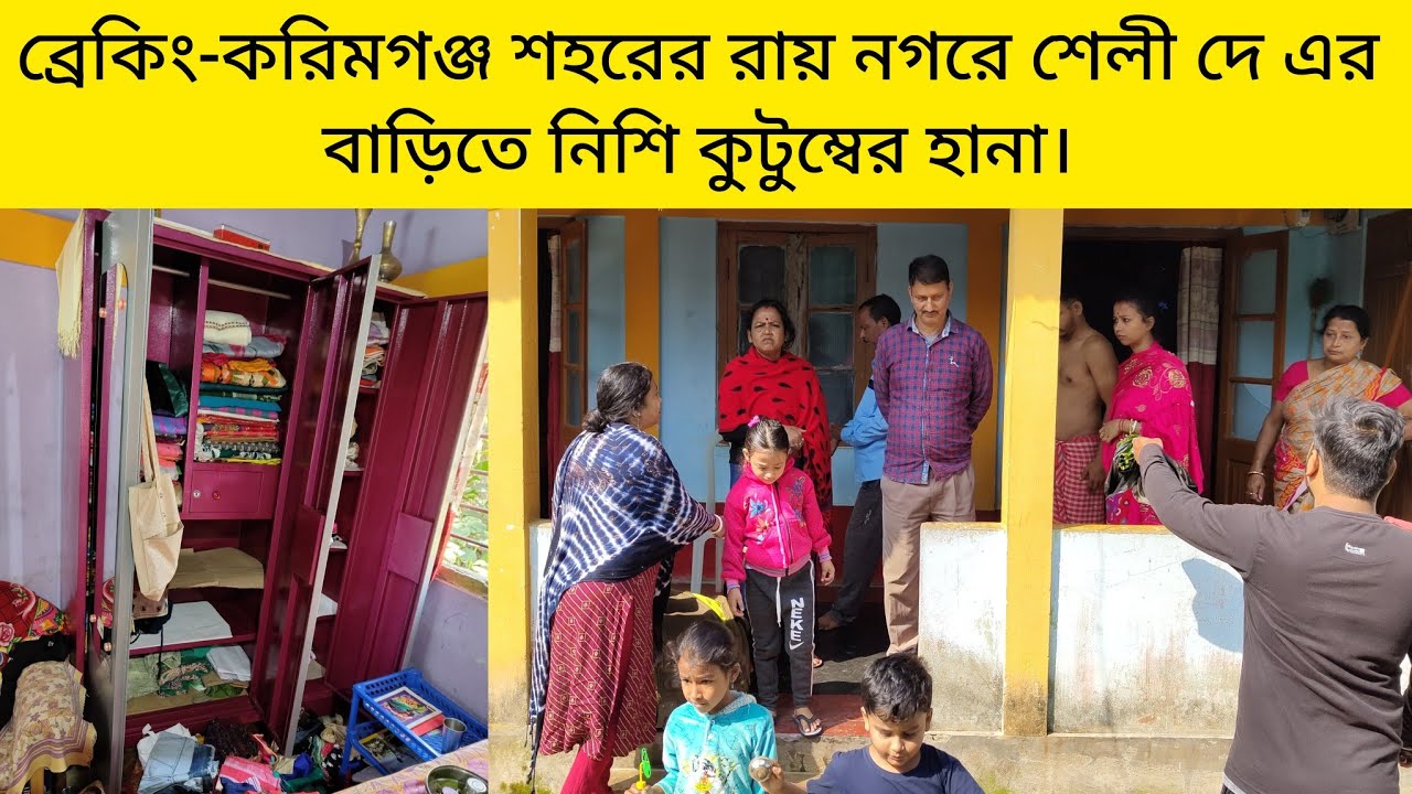 করিমগঞ্জ শহরের রায় নগরে শেলী দে এর বাড়িতে নিশি কুটুম্বের হানা।