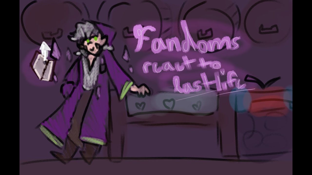 .Fandoms react to Last Life animatics/songs. Pt 4/?