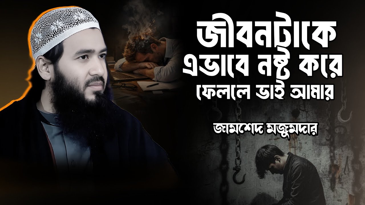 নিজেকে পরিবর্তন করা লেকচার | জীবনটাকে এভাবে নষ্ট করে ফেললে ভাই আমার | Jamshed Majumder Waz