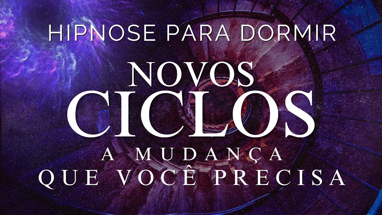 HIPNOSE PARA DORMIR - NOVOS CICLOS  A MUDAN&Ccedil;A QUE VOC&Ecirc; PRECISA (SONO PROFUNDO, VOZ SUAVE)
