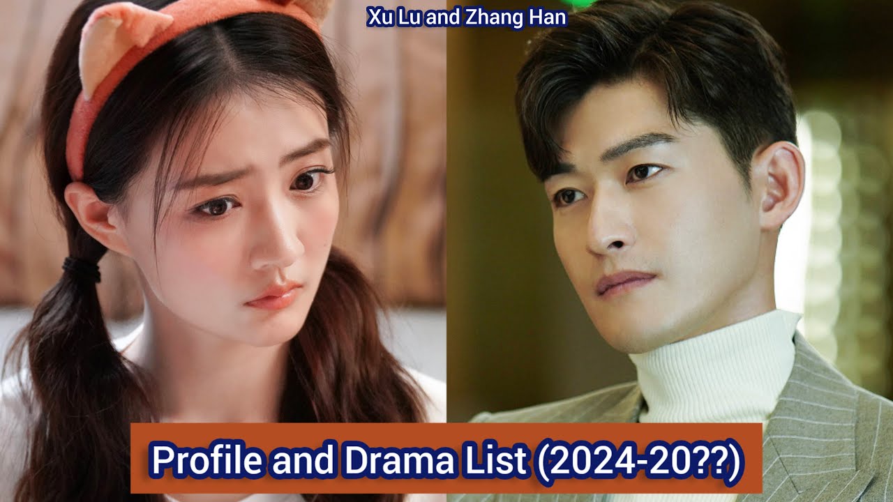 Zhang Han and Xu Lu | Profile and Drama List (2024-20? |