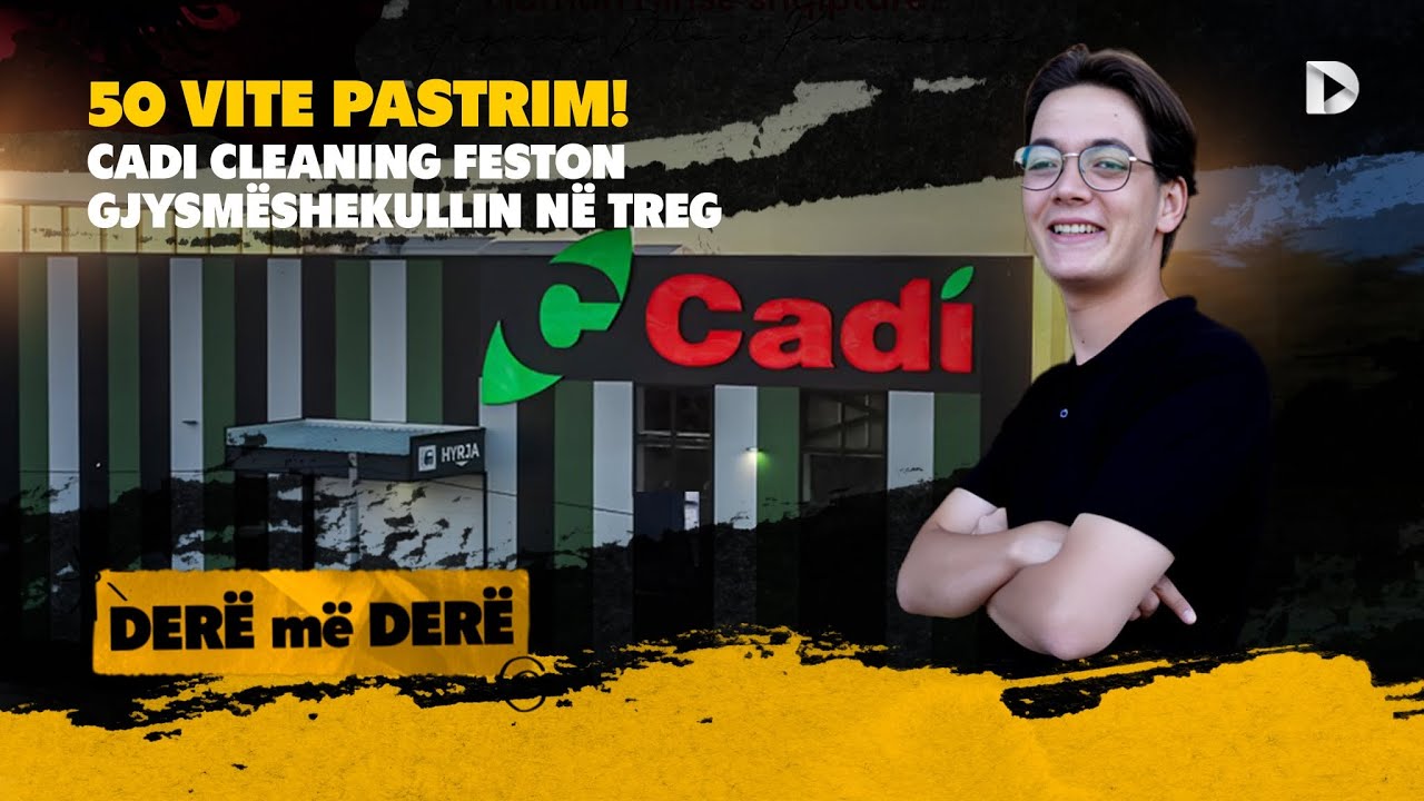 🔴50 Vite Pastrim! Cadi Cleaning feston gjysmëshekullin në treg - DERË MË DERË
