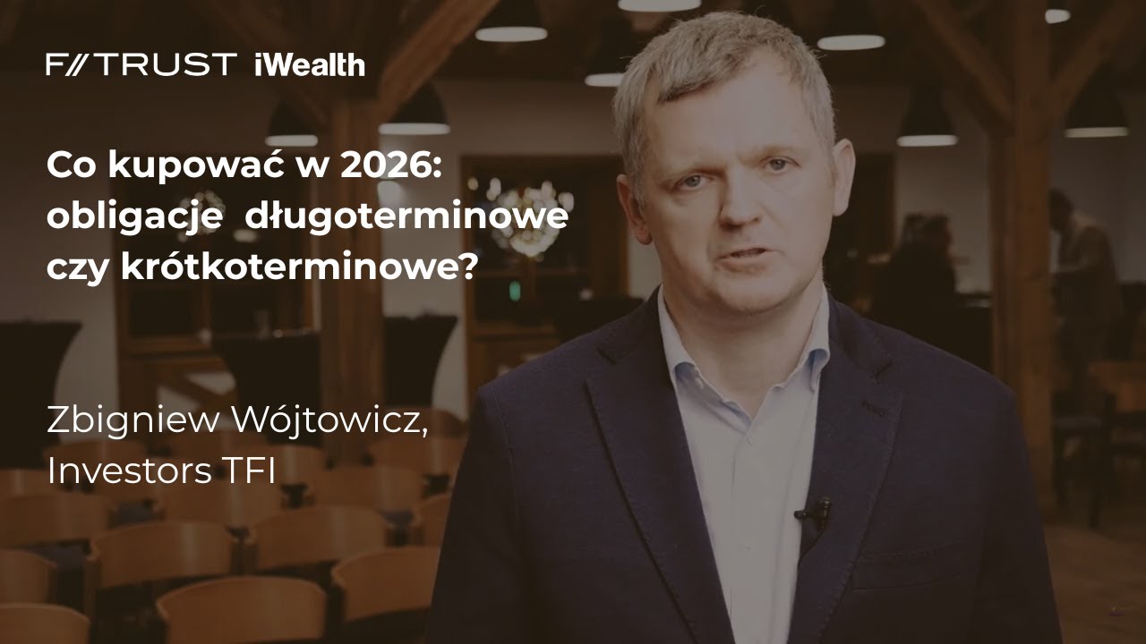 Co kupować w 2026: obligacje długoterminowe czy kr&oacute;tkoterminowe? - Zbigniew W&oacute;jtowicz, Investors TFI