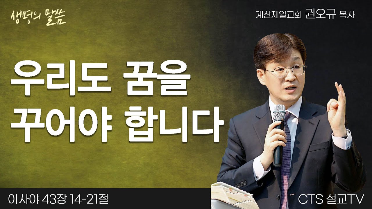 우리도 꿈을 꾸어야 합니다(이사야 43:14-21) | 권오규 목사 | 계산제일교회 | 생명의 말씀