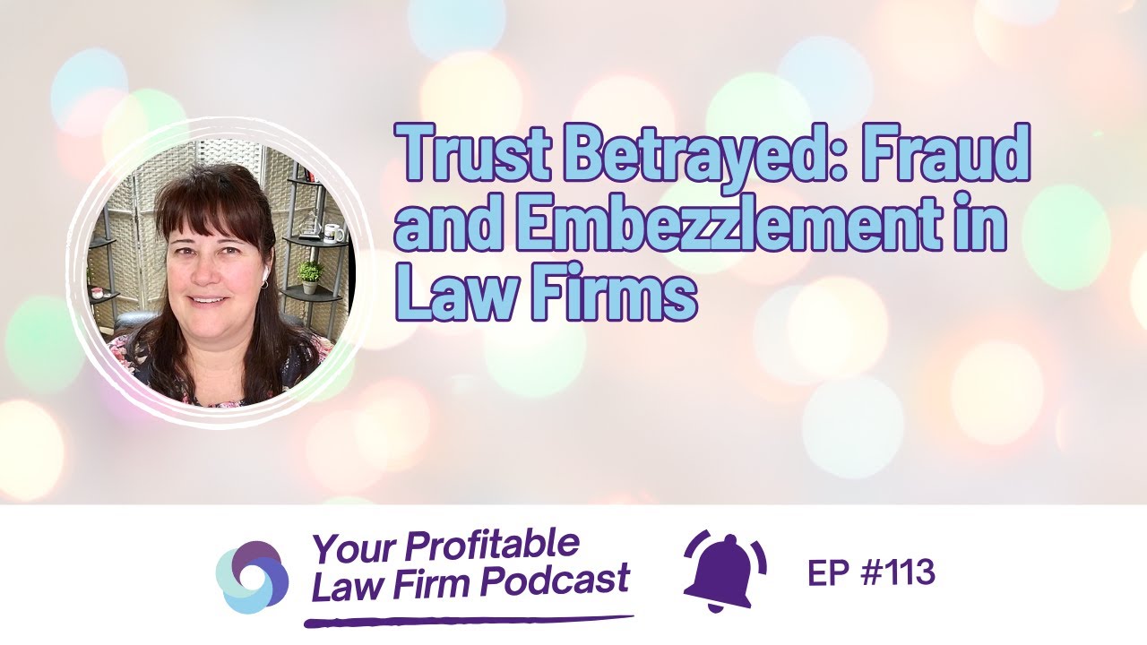 Ep 113 | Trust Betrayed: Fraud and Embezzlement in Law Firms