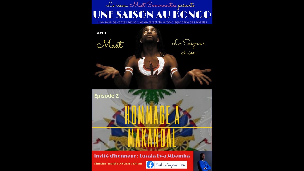 Une Saison au Kongo avec Maât Le Seigneur Lion, épisode 2 : Hommage à MAKANDAL.