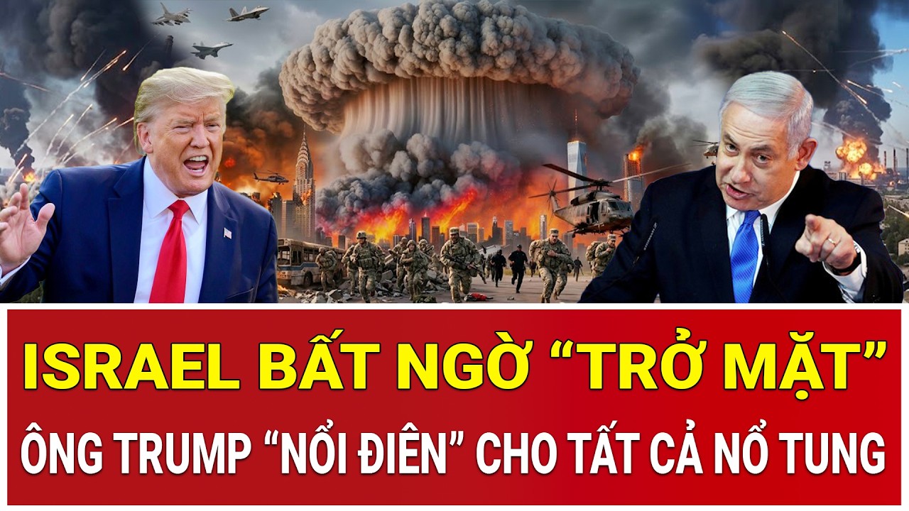 Tâm điểm thế giới 20/3: Israel bất ngờ “trở mặt”, ông Trump “nổi điên” đòi cho tất cả nổ tung