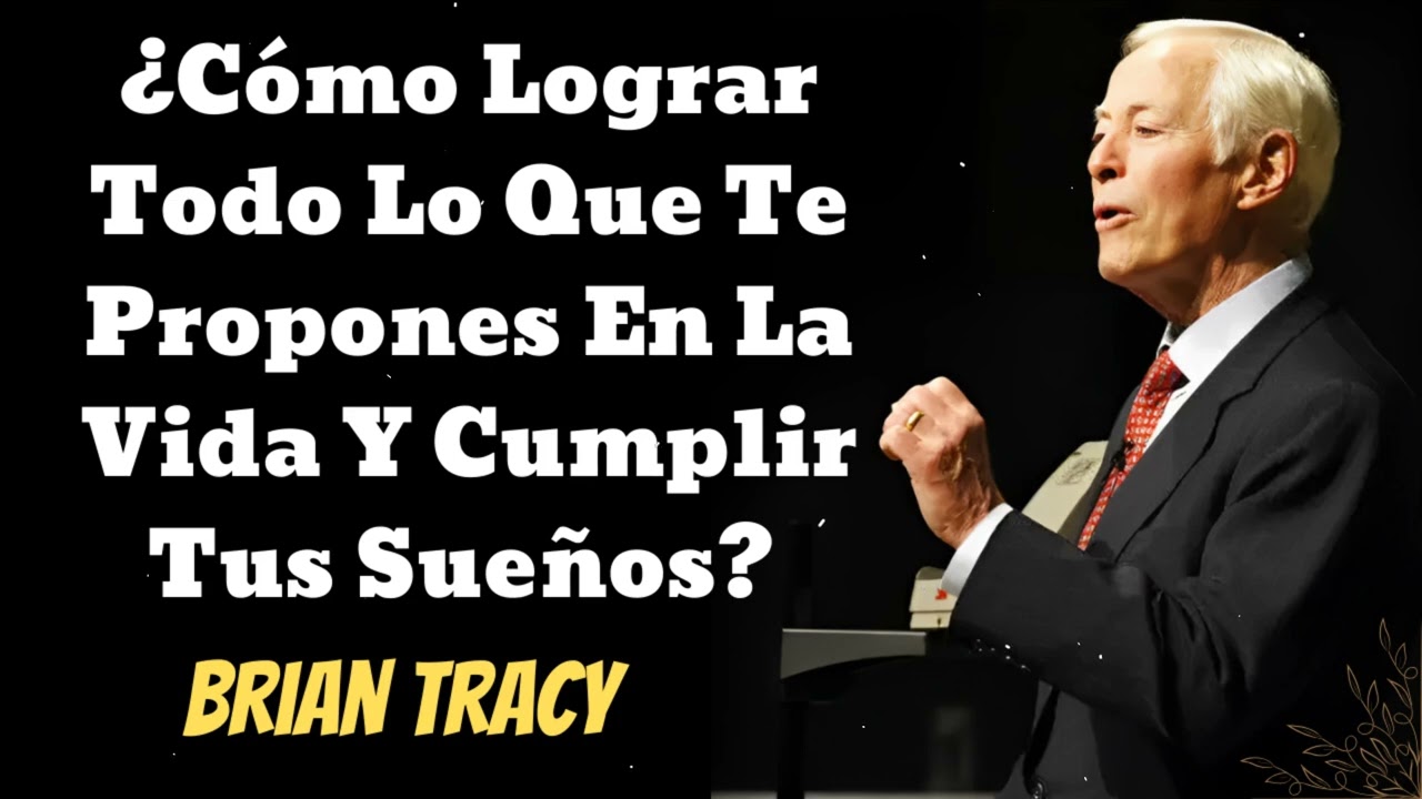 ¿Cómo Lograr Todo Lo Que Te Propones En La Vida Y Cumplir Tus Sueños?- Brian Tracy Wisdom