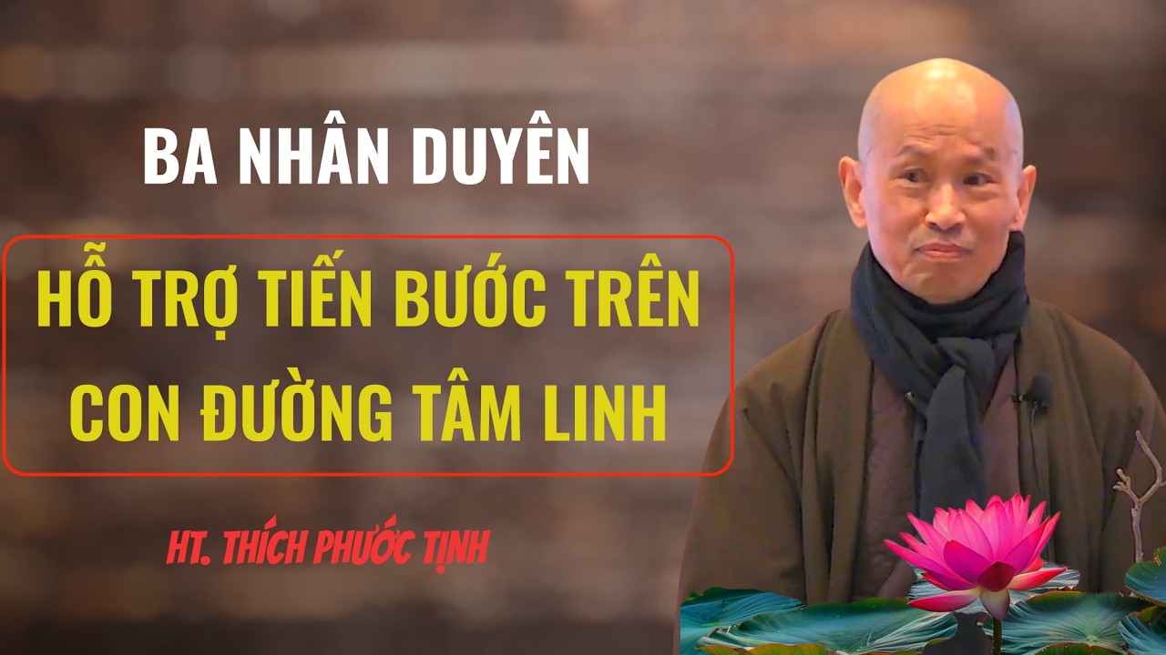 BA LOẠI NHÂN DUYÊN HỘ TRỢ TIẾN BƯỚC TRÊN CON ĐƯỜNG TÂM LINH |HT Thích Phước Tịnh