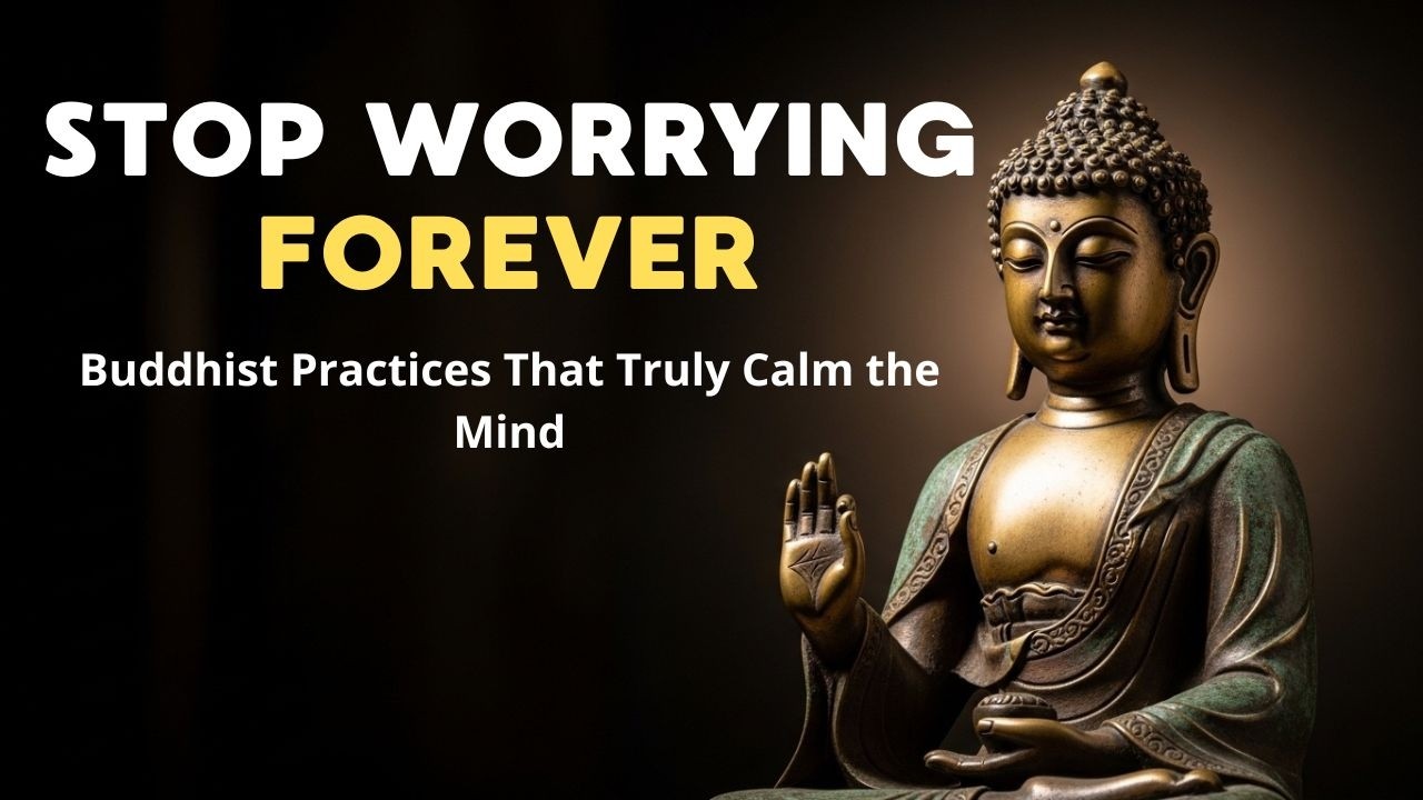 Stop Worrying Forever: Buddhist Practices That Truly Calm the Mind
