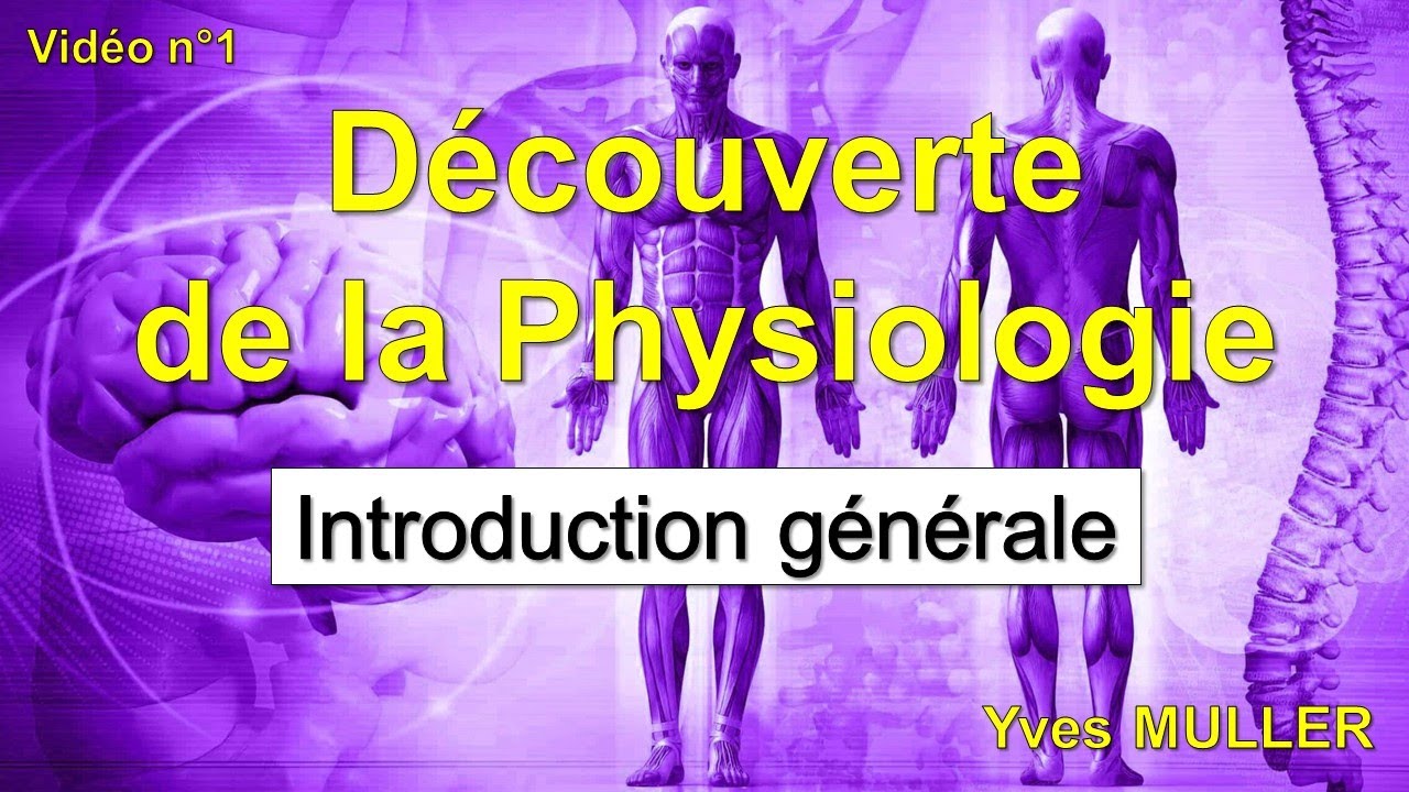 Vid&eacute;o 1 - D&eacute;couverte de la Physiologie - Introduction g&eacute;n&eacute;rale &agrave; la Physiologie