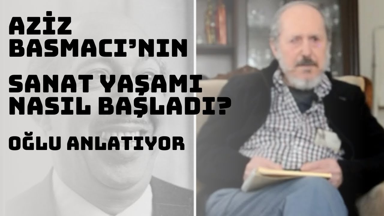 AZİZ BASMACI'NIN SANAT HAYATI NASIL BAŞLADI? OĞLU ANLATIYOR...