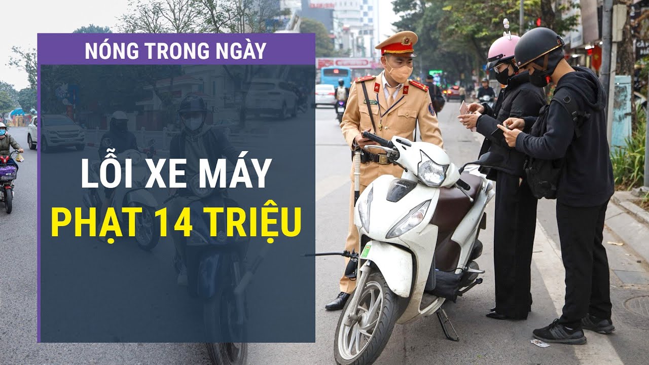 Người đi xe máy cần đặc biệt lưu ý các lỗi có thể bị phạt tới 14 triệu đồng l VTC One