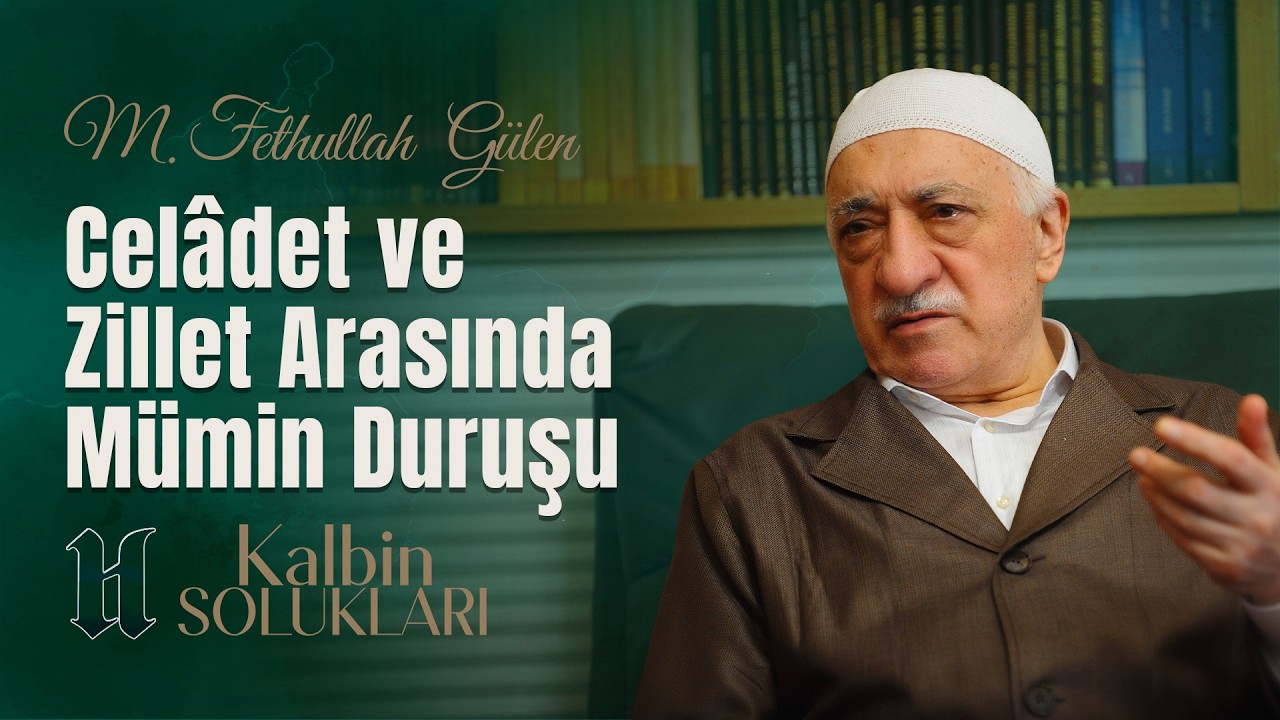 Cel&acirc;det ve Zillet Arasında M&uuml;min Duruşu | Kalbin Solukları | M. Fethullah G&uuml;len Hocaefendi