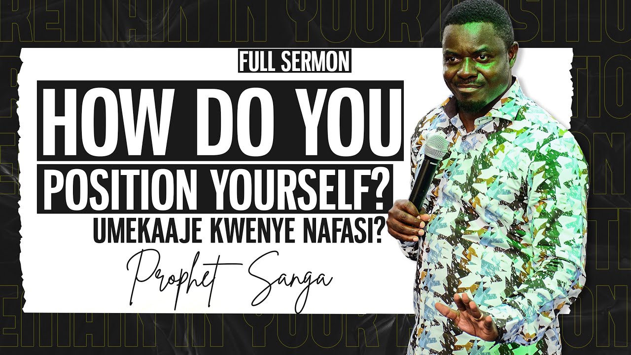 HOW DO YOU POSITION YOURSELF? - FULL SERMON | PROPHET SANGA