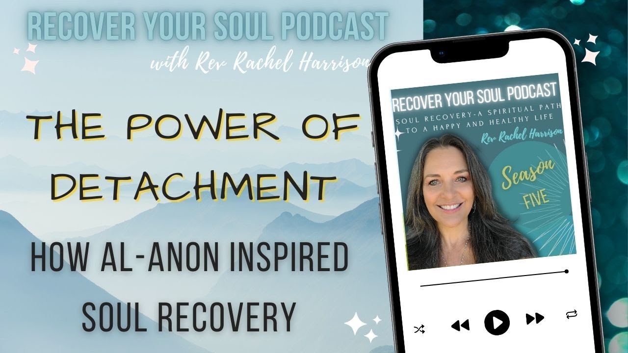 The Power of Detachment: How Al-Anon Inspires the Recover Your Soul Process