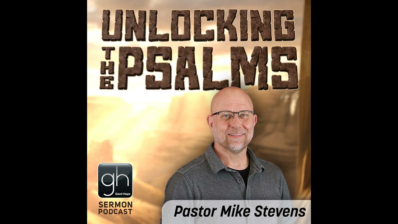 Unlocking the Psalms // Part 5: Book 5 [Ch. 107-150] (Pastor Mike Stevens)