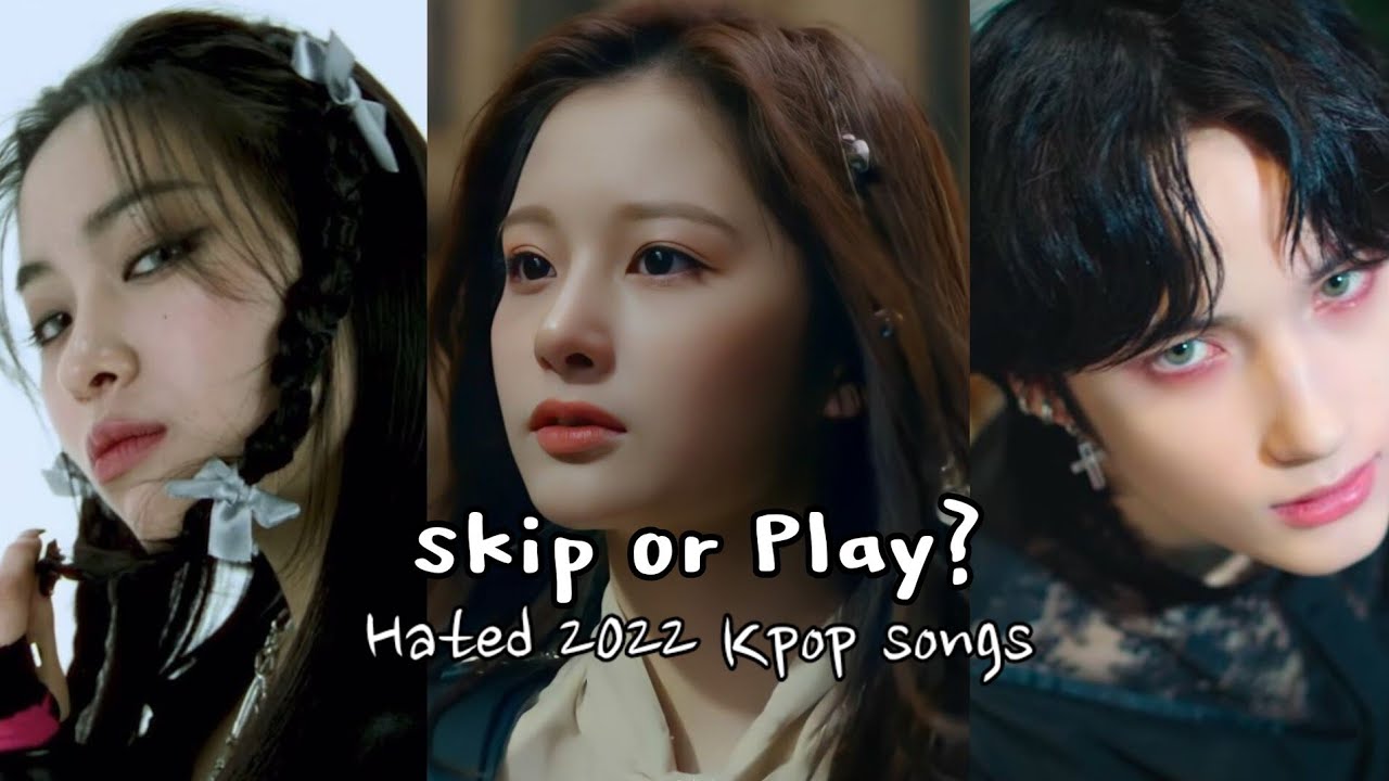 Skip or Play? Hated 2022 kpop songs