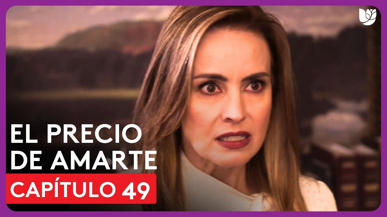 El Precio de Amarte | Capítulo 49 - Resumen