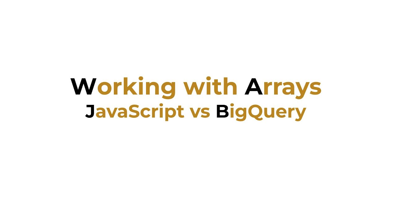 Working with Arrays (JavaScript vs BigQuery)