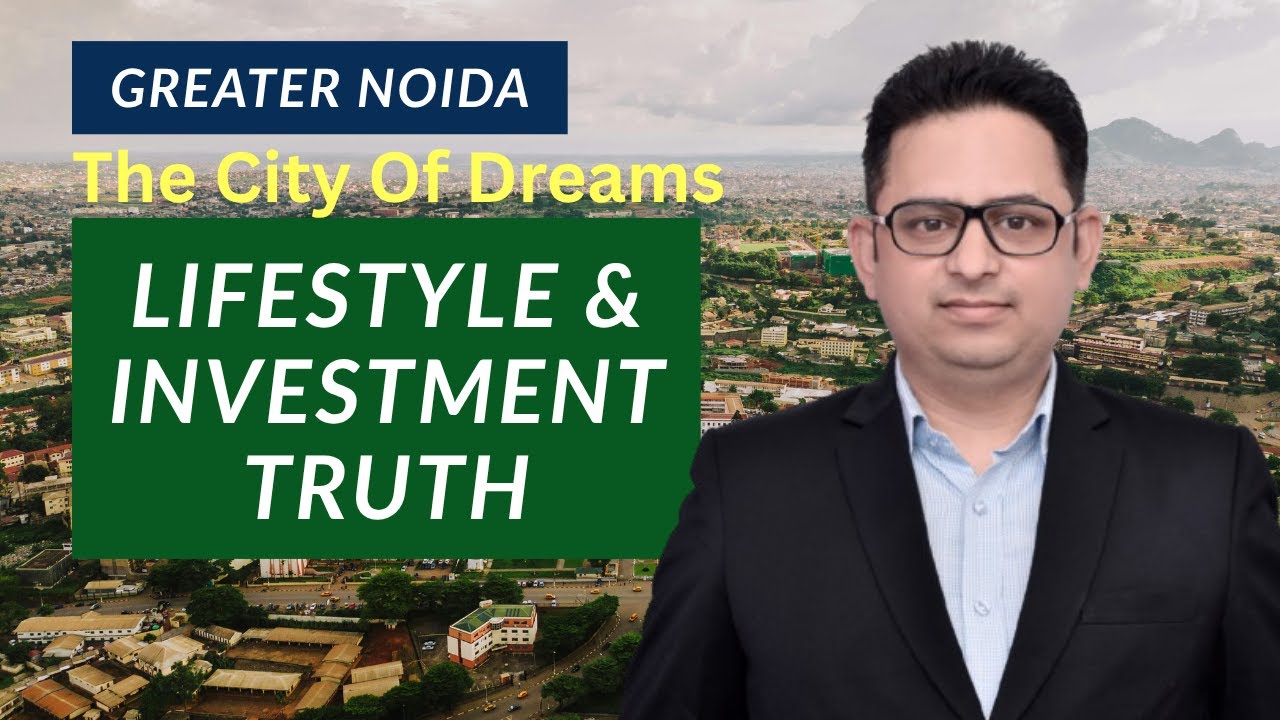 Greater Noida The City of Dreams Lifestyle & Investment Truth I Vajinder Sharma