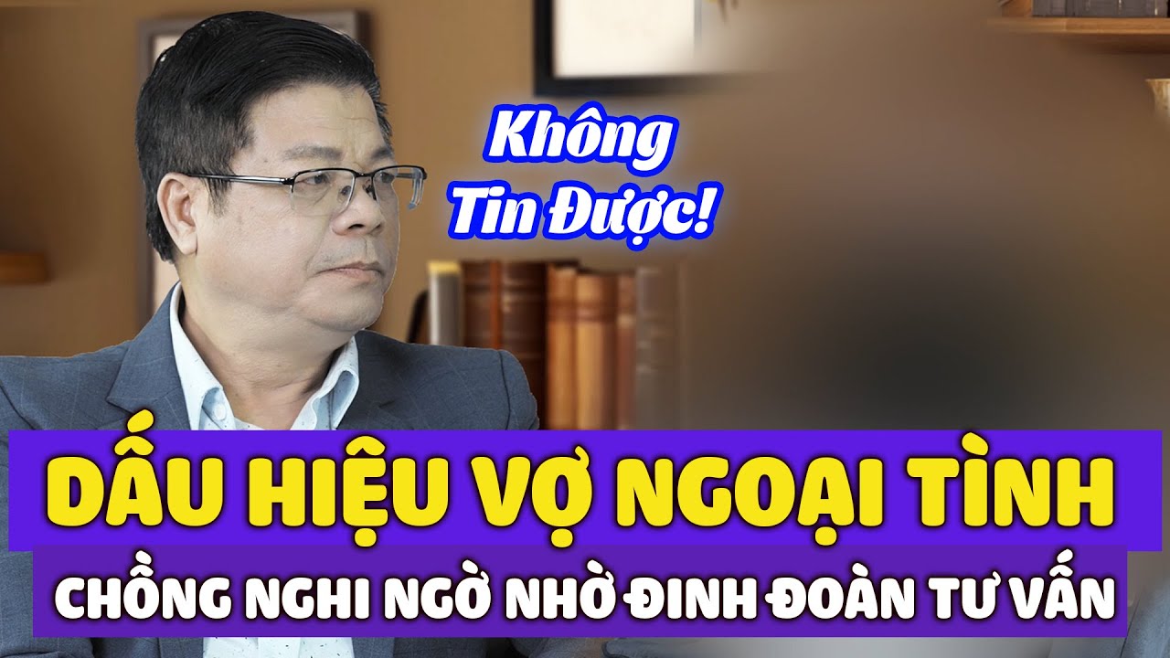 Vợ Đi Qua Đêm Bất Thường - Chồng Bắt Đầu Nghi Có Người Thứ Ba Nhờ Đinh Đoàn Tư Vấn Gỡ Rối