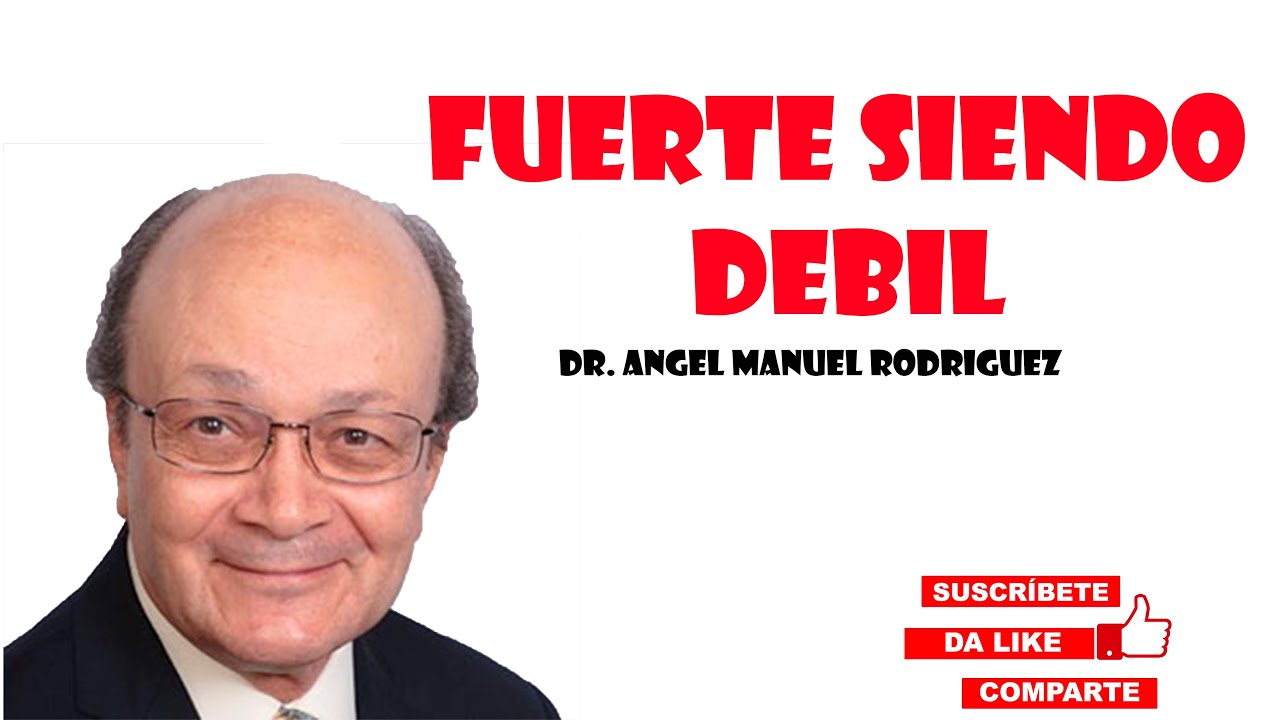 Fuerte siendo débil  - Dr  Angel Manuel Rodriguez