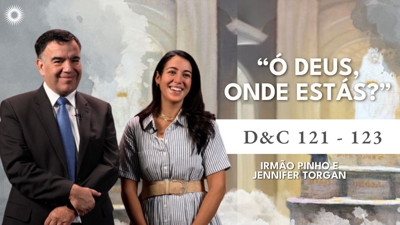 Vem e Segue-me| Doutrina e Conv&ecirc;nios 121-123 &ldquo;&Oacute; Deus, onde est&aacute;s?&rdquo; Com Irm&atilde;o Pinho e Jennifer Torgan