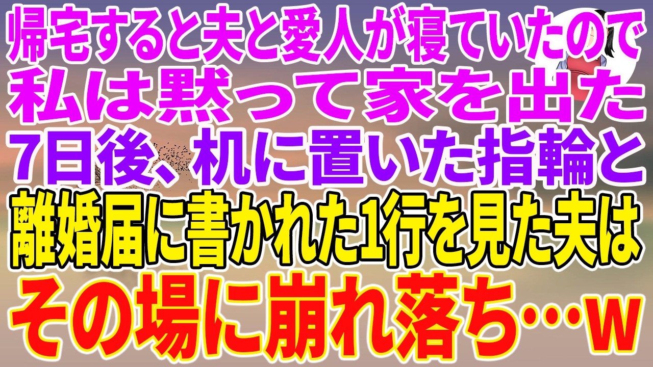 【スカッとする話】帰宅すると夫と愛人が寝ていたので私は黙って家を出た。7日後、机に置いた指輪と離婚届に書かれた1行を見た夫はその場に崩れ落ち…w【朗読】【スカッと】