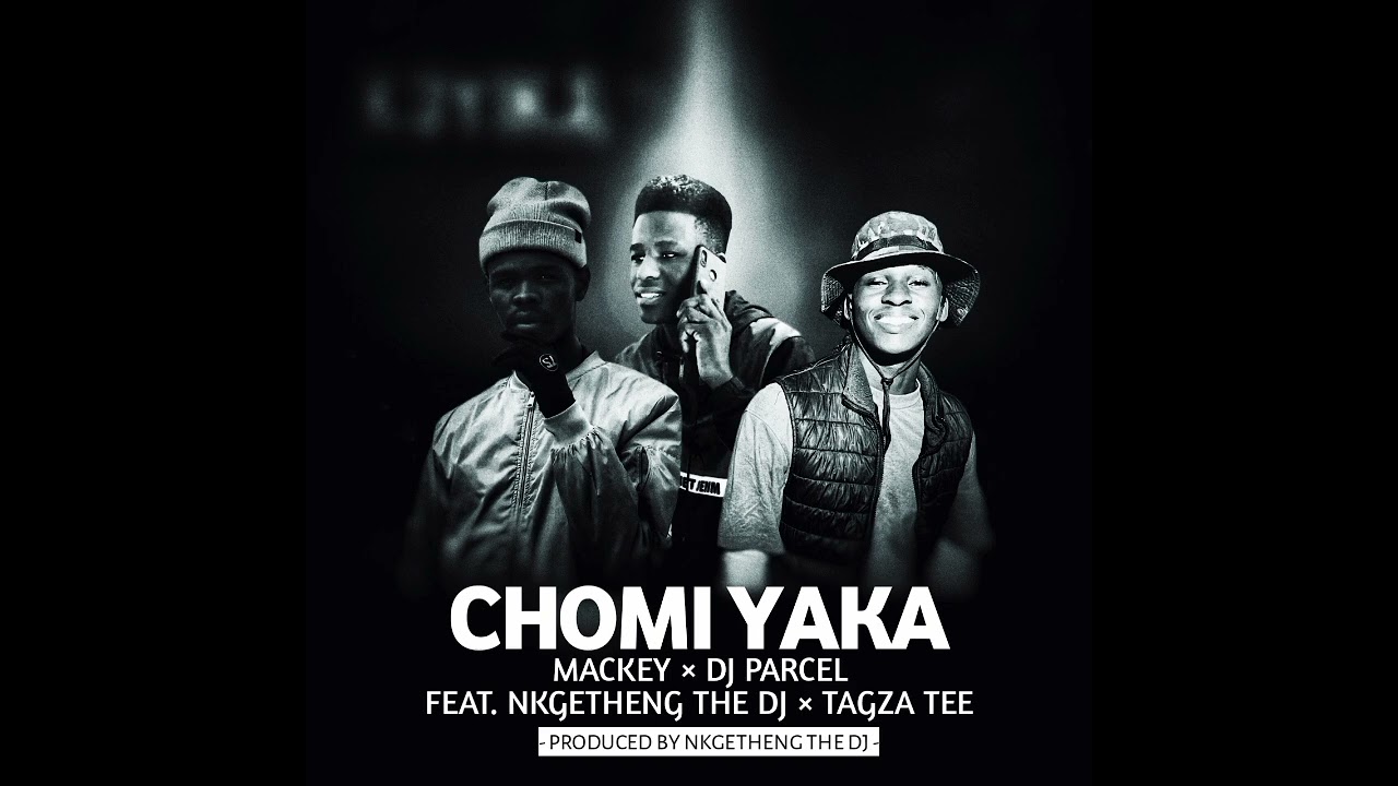 Mackey × Dj Parcel_-_Chomi_Yaka_-_Feat_Nkgetheng The Dj × Tagza Tee (Original Audio)