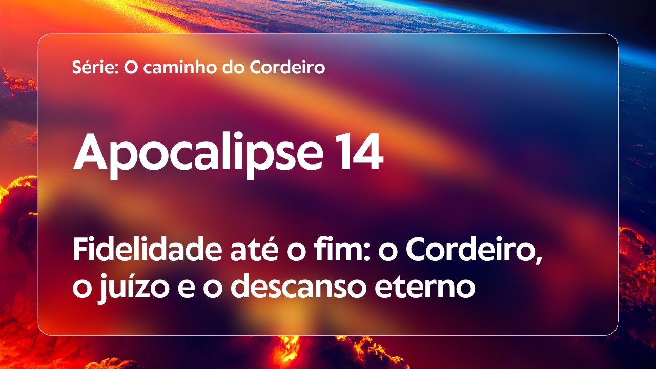 Apocalipse 14 | Fidelidade até o fim: o Cordeiro, o juízo e o descanso eterno
