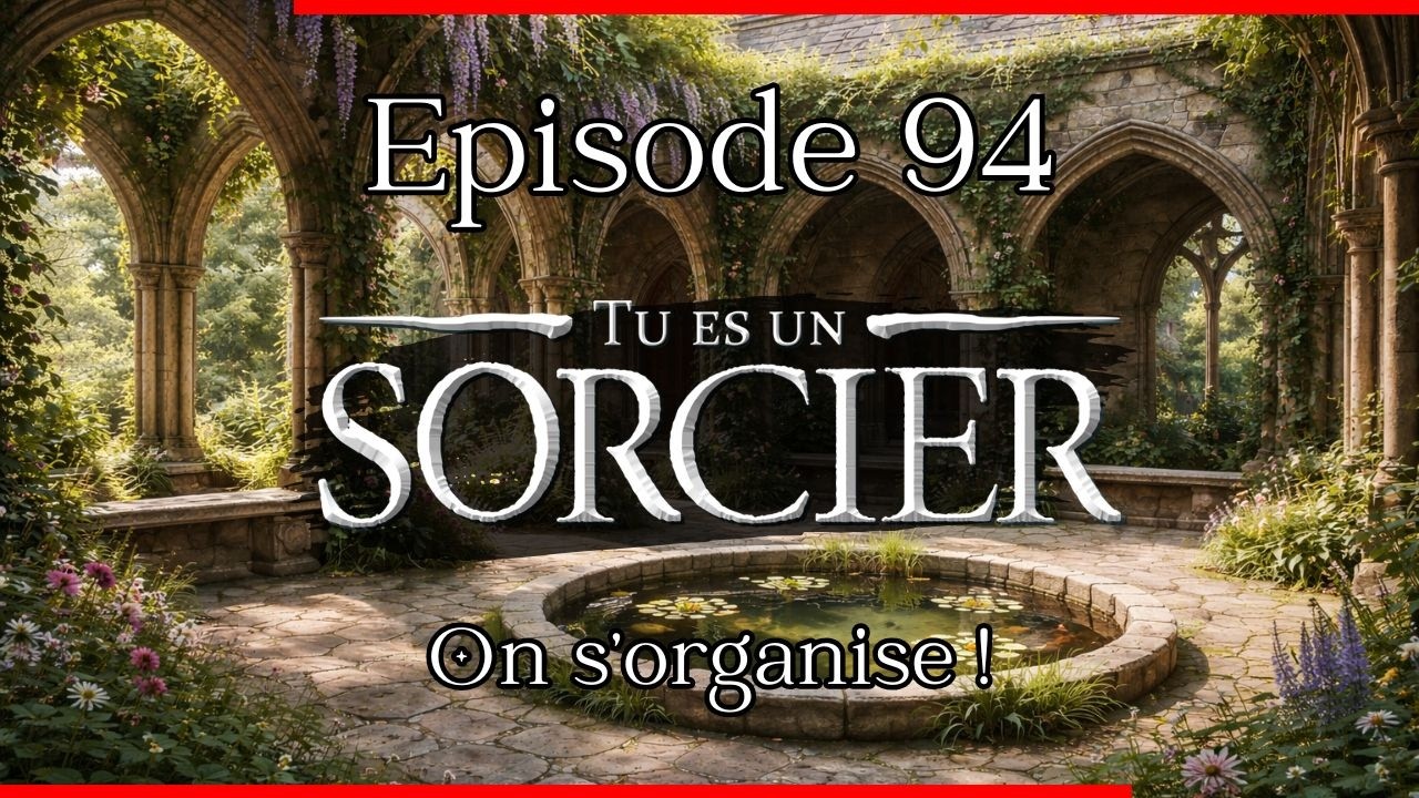 Tu es un Sorcier - Episode 94 - On s'organise !