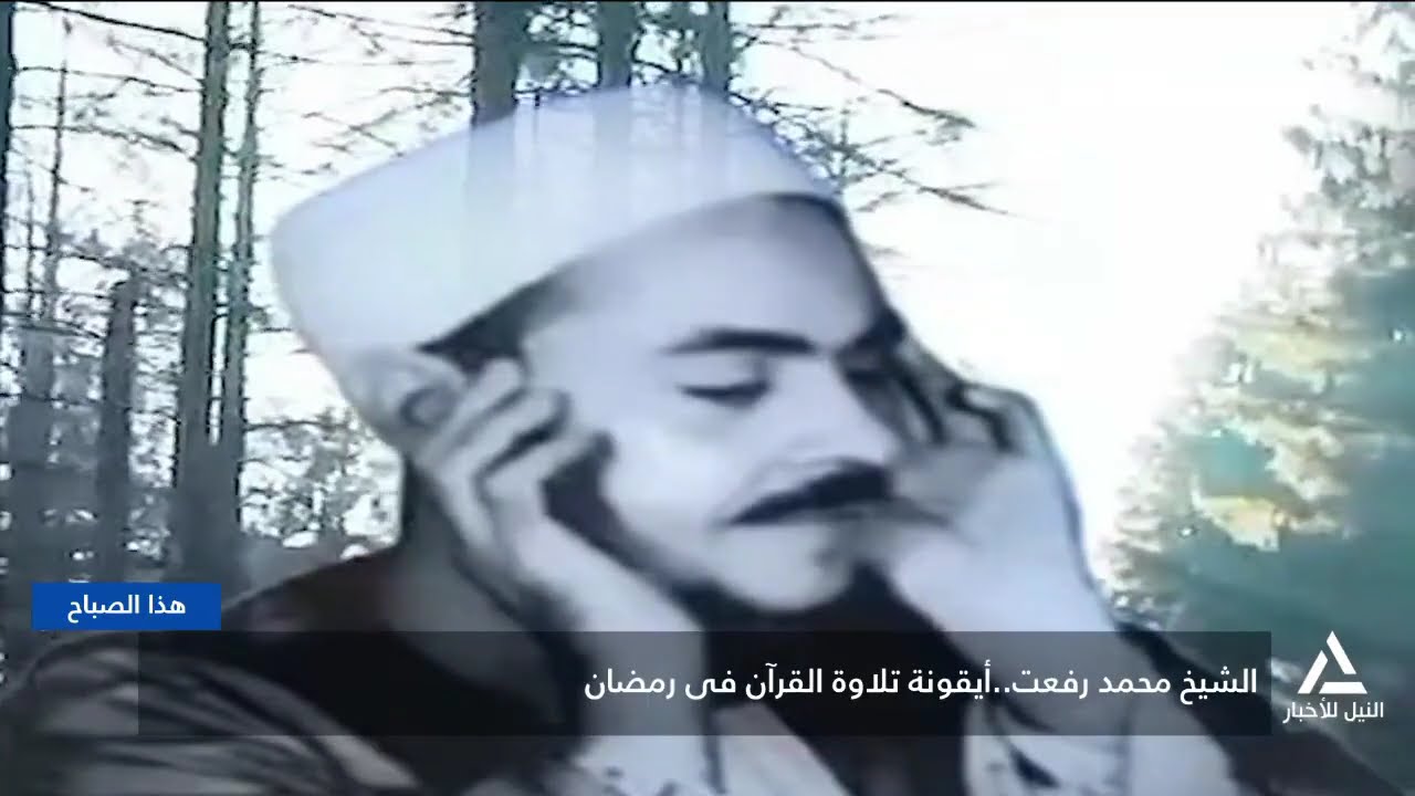 تقرير .. الشيخ محمد رفعت أحد أبرز أعلام تلاوة القرأن الكريم فى مصر والوطن العربى