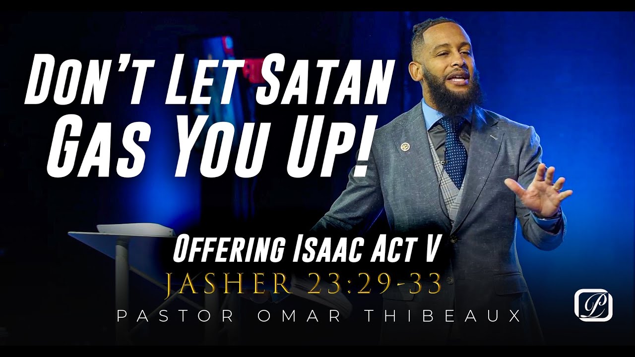🔥Don't Let Satan Gas You Up!🔥 - Offering Of Isaac Act V | Pastor Omar Thibeaux