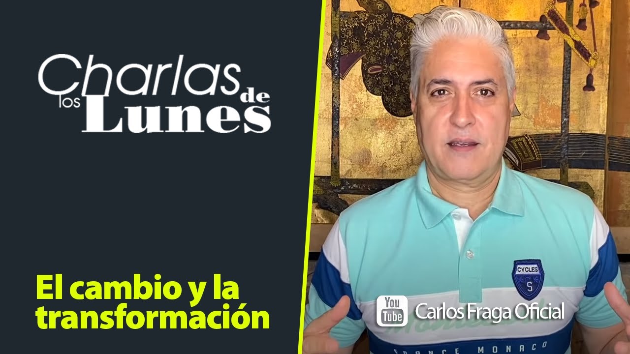 El Cambio y La Transformación | Las Charlas de los Lunes con Carlos Fraga