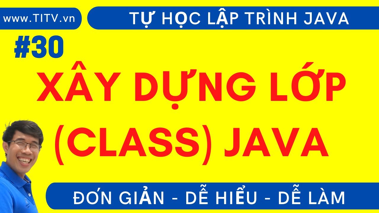 Java 30. Cách xây dựng lớp và phương thức khởi tạo Constructor  | Phần 2 - Lập trình Hướng Đối Tượng