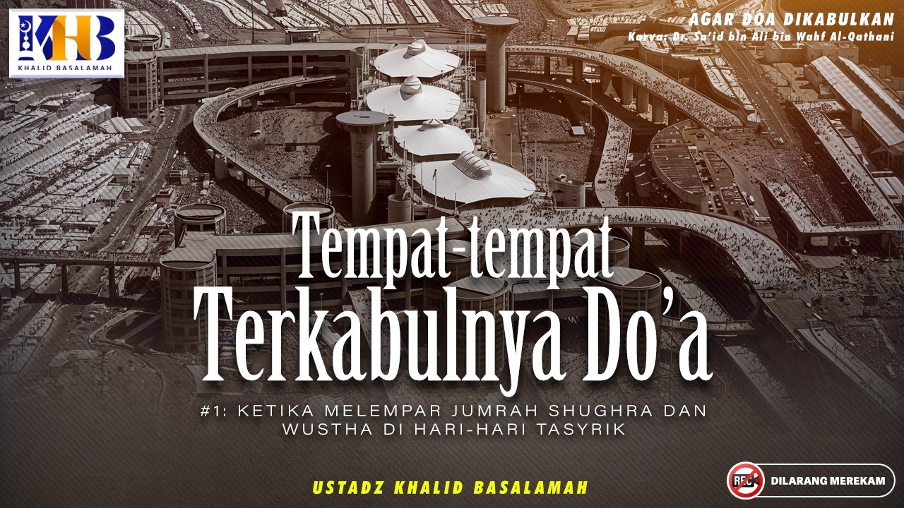 Agar Do'a Dikabulkan : #1 Tempat-Tempat Terkabulnya Do'a | Khalid Basalamah