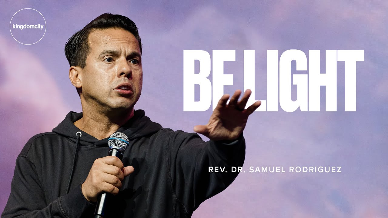 Be Light! - Rev. Dr. Samuel Rodriguez