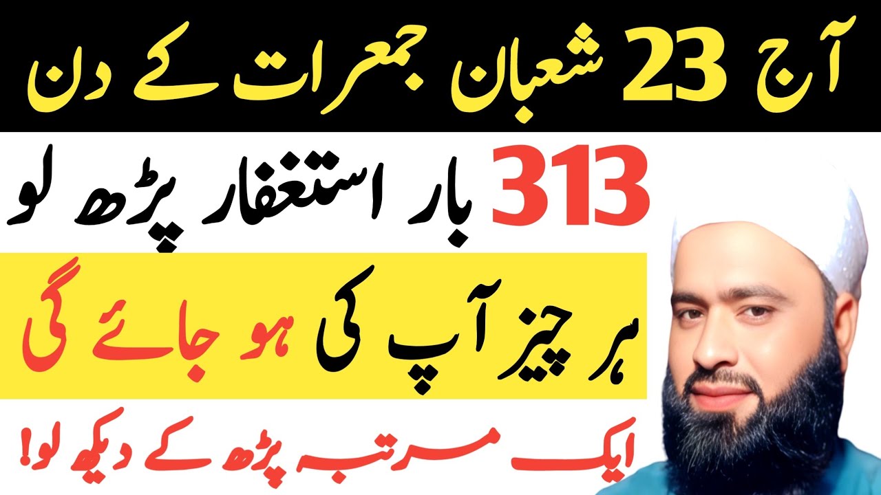Aaj 23 Shaban Jumerat ke Din 313 Bar Astaghfar Parh Lo | Har Cheez Aap Ki Ho Jaye Gi 
