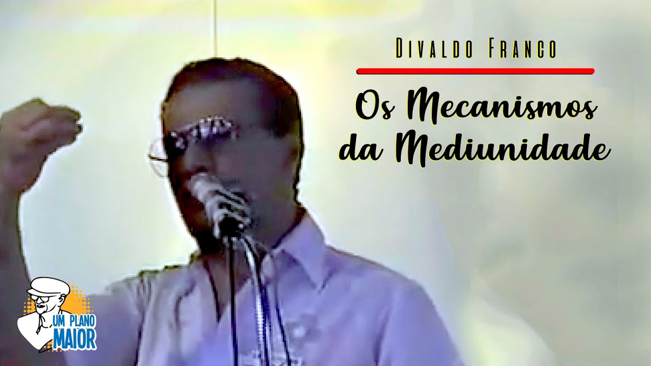 Divaldo Franco: Os Mecanismos da Mediunidade