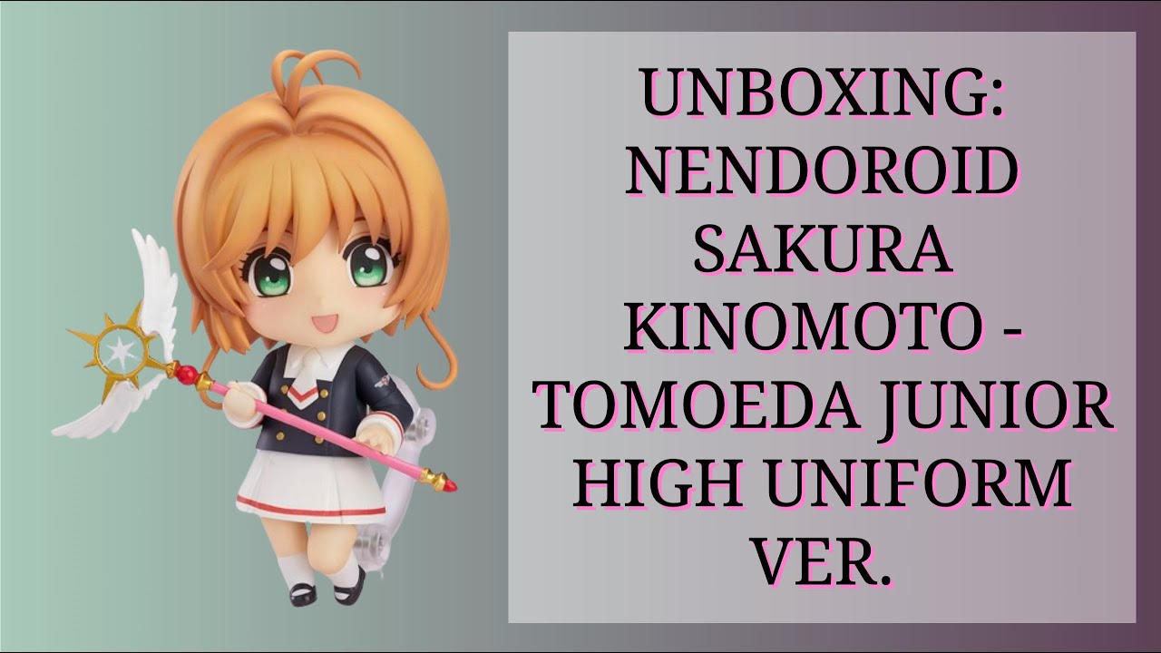UNBOXING: 🌸 NENDOROID 918 - SAKURA KINOMOTO - TOMOEDA JUNIOR HIGH SCHOOL UNIFORM VER. 💼