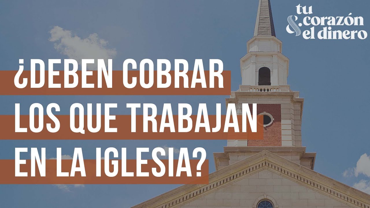 ¿Deben cobrar los que trabajan en la Iglesia? | Tu corazón & el dinero