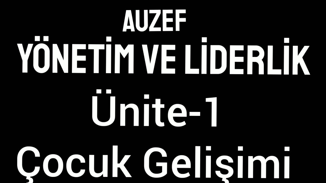 AUZEF/ Yönetim ve Liderlik/ Ünite-1/ Çocuk Gelişimi