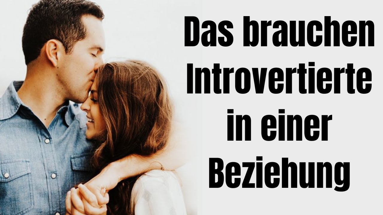 DAS brauchen introvertierte Menschen, um gl&uuml;cklich in einer Partnerschaft zu sein!