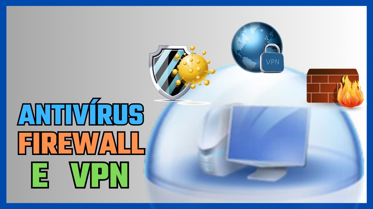 Antivírus, Firewall e VPN.