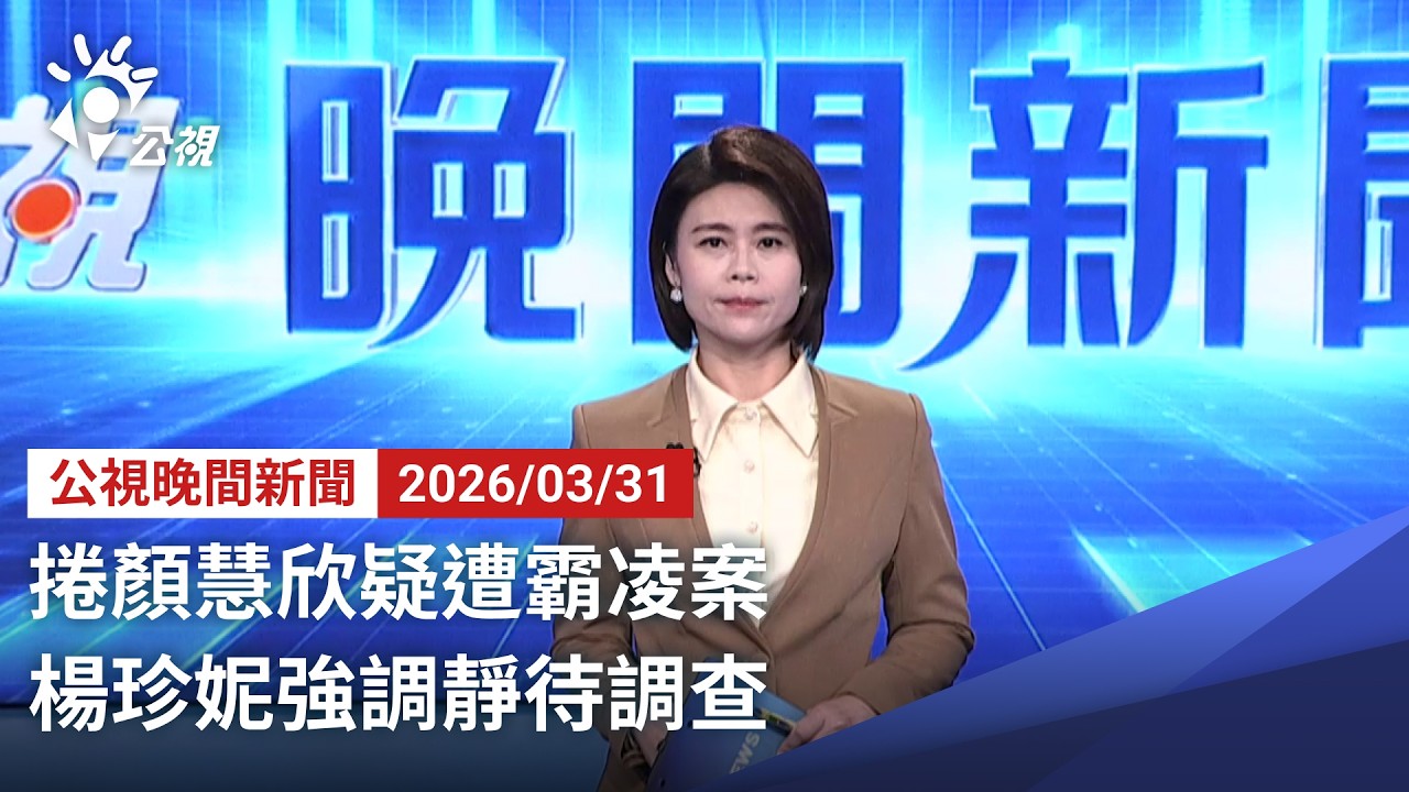 20260331 公視晚間新聞 完整版（無網路版權內容除外）｜捲顏慧欣疑遭霸凌案 楊珍妮強調靜待調查